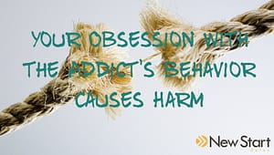 Your Obsession with the Addict’s Behavior Causes Harm