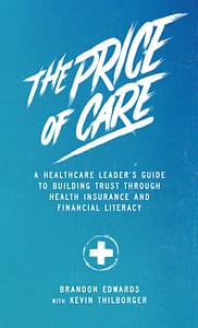 Book cover art for The Price of Care: a healthcare leader's guide to building trust through health insurance and financial literacy, by Brandon Edwards and Kevin Thilborger