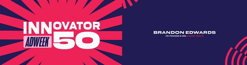 Brandon Edwards, co-founder and CEO of Unlock Health, named to Adweek's Innovator 50 list